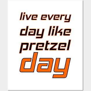 Live every day like pretzel day Posters and Art